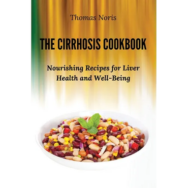 The Cirrhosis Cookbook: Nourishing Recipes for Liver Health and Well-Being - Paperback