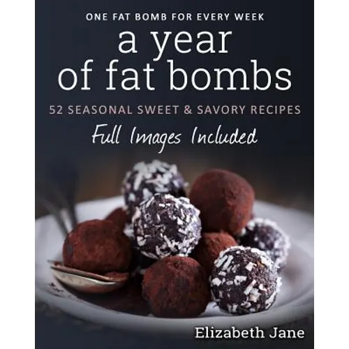 A Year of Fat Bombs: 52 Seaonal Sweet & Savory Recipes - Paperback