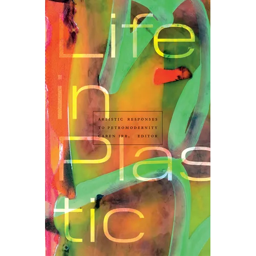 Life in Plastic: Artistic Responses to Petromodernity - Paperback