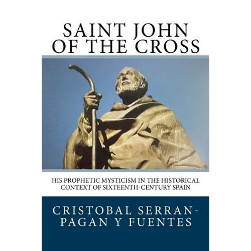 Saint John of the Cross: His Prophetic Mysticism in the Historical Context of Sixteenth-Century Spain - Paperback