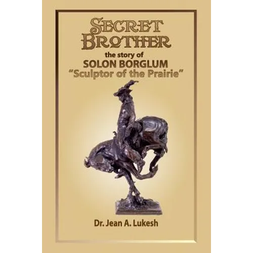 Secret Brother: The Story of Solon Borglum, "Sculptor of the Prairie" - Paperback
