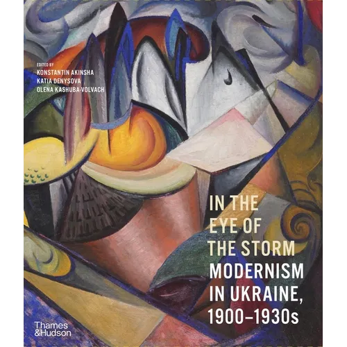 In the Eye of the Storm: Modernism in Ukraine, 1900-1930s - Hardcover