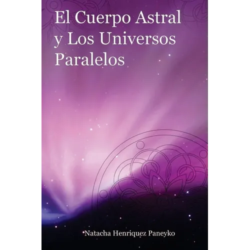 El Cuerpo Astral y los Universos Paralelos - Paperback