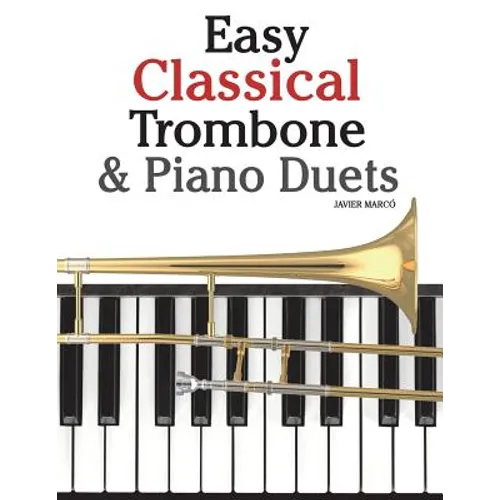 Easy Classical Trombone & Piano Duets: Featuring Music of Bach, Brahms, Wagner, Mozart and Other Composers - Paperback