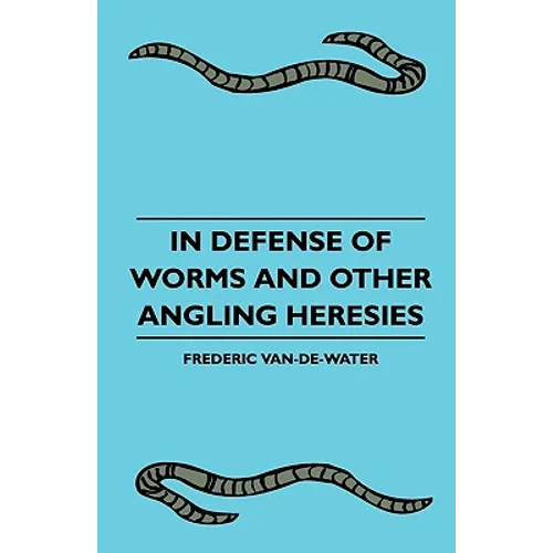 In Defense Of Worms And Other Angling Heresies - Paperback