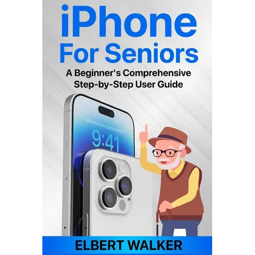 iPhone for Seniors: A Beginner's Comprehensive Step-by-Step User Guide - Paperback
