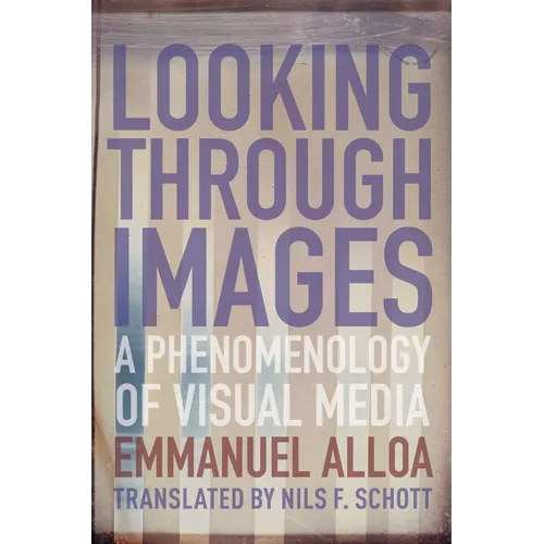 Looking Through Images: A Phenomenology of Visual Media - Paperback