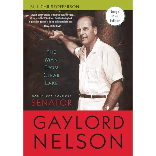 Man from Clear Lake: Earth Day Founder Senator Gaylord Nelson - Hardcover