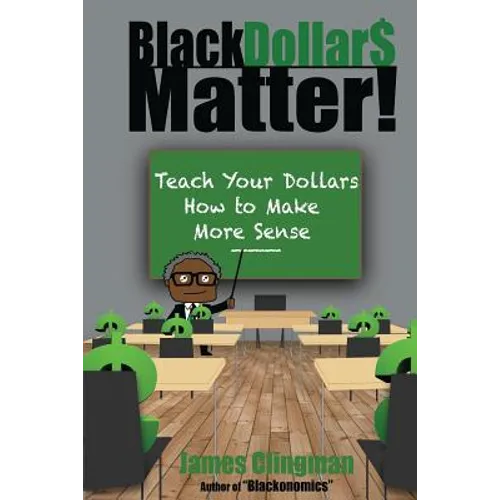 Black Dollar$ Matter: Teach Your Dollars How To Make Sense - Paperback
