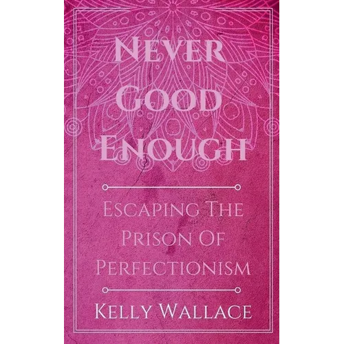 Never Good Enough - Escaping The Prison Of Perfectionism - Paperback