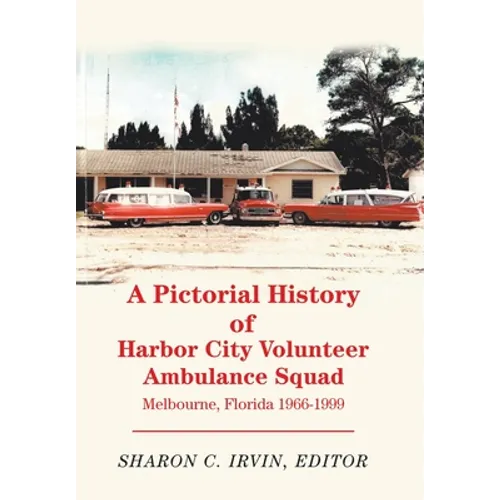 A Pictorial History of Harbor City Volunteer Ambulance Squad: Melbourne, Florida 1966-1999 - Hardcover