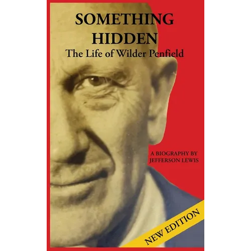 Something Hidden: The Life of Wilder Penfield - Hardcover