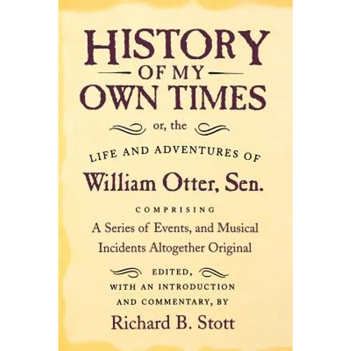 History of My Own Times; Or, the Life and Adventures of William Otter, Sen., Comprising a Series of Events, and Musical Incidents Altogether Original - Paperback