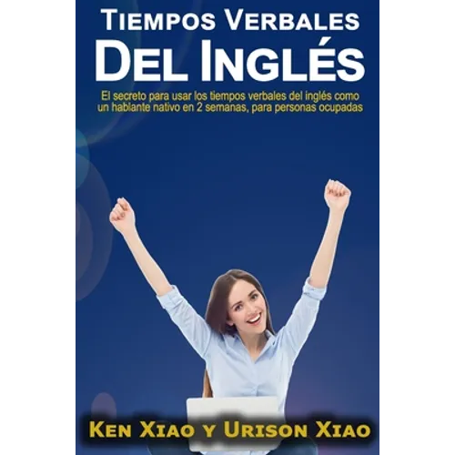 Tiempos verbales del inglés: El secreto para usar los tiempos verbales del inglés como un hablante nativo en 2 semanas, para personas ocupadas - Paperback