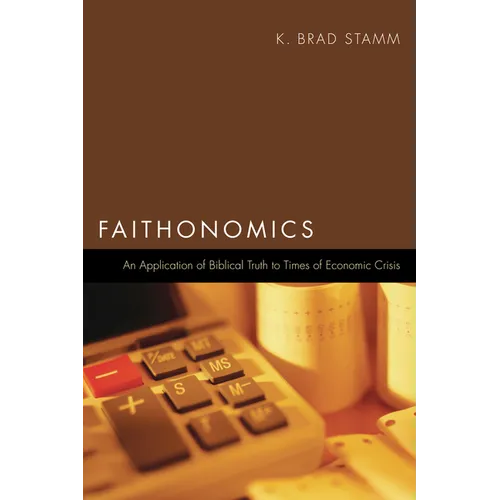 Faithonomics: An Application of Biblical Truth to Times of Economic Crisis - Hardcover
