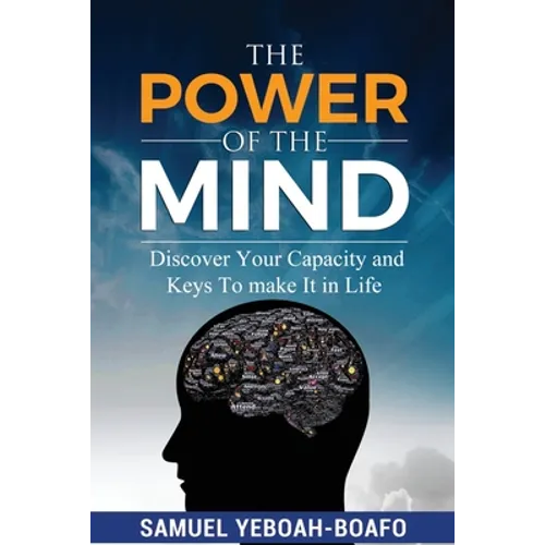 The Power of the Mind: Discovering Your Capacity and The Keys To Make And Unmake In This Life - Paperback