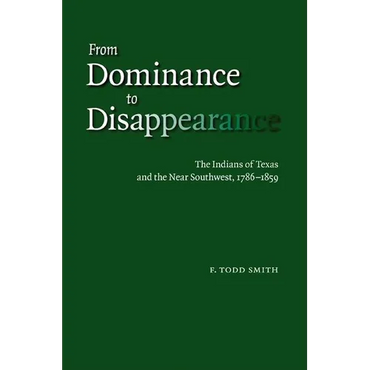 From Dominance to Disappearance: The Indians of Texas and the Near Southwest, 1786-1859 - Hardcover