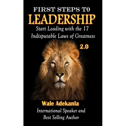 First Steps To Leadership 2.0: Start Leading with the 17 Indisputable Laws of Greatness - Paperback