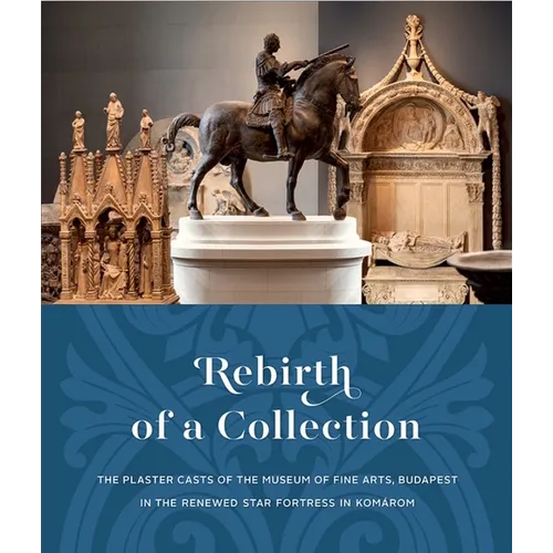Rebirth of a Collection: The Plaster Casts of the Museum of Fine Arts, Budapest in the Renewed Star Fortress in Komárom - Paperback