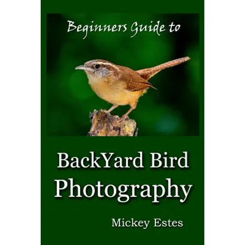 Beginners Guide To Backyard Bird Photography - Paperback