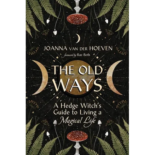 The Old Ways: A Hedge Witch's Guide to Living a Magical Life - Paperback
