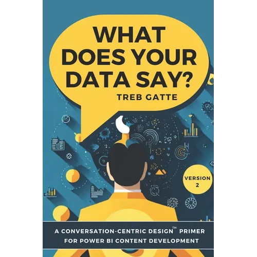 What Does Your Data Say?: A Conversation-Centric Design(TM) Primer for Power BI Content Development - Paperback