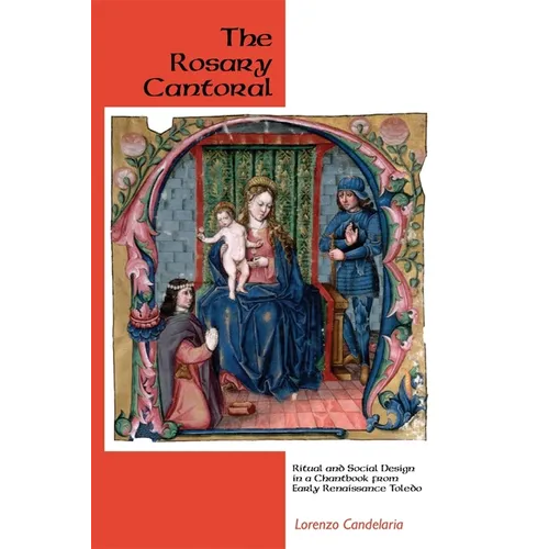 The Rosary Cantoral: Ritual and Social Design in a Chantbook from Early Renaissance Toledo - Paperback