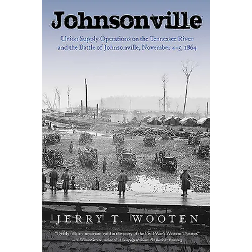 Johnsonville: Union Supply Operations on the Tennessee River and the Battle of Johnsonville, November 4-5, 1864 - Paperback