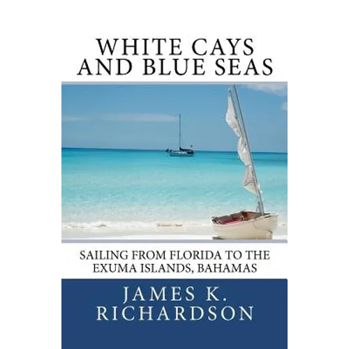 White Cays and Blue Seas: Sailing from Florida to the Exuma Islands, Bahamas - Paperback