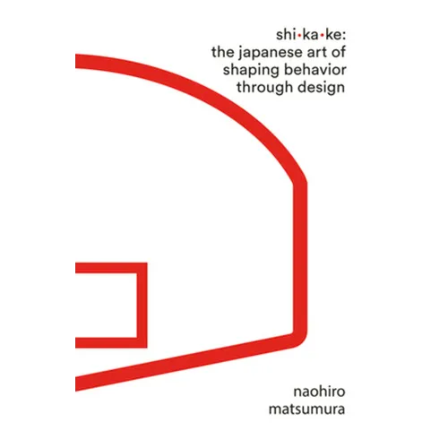 Shikake: The Japanese Art of Shaping Behavior Through Design - Hardcover