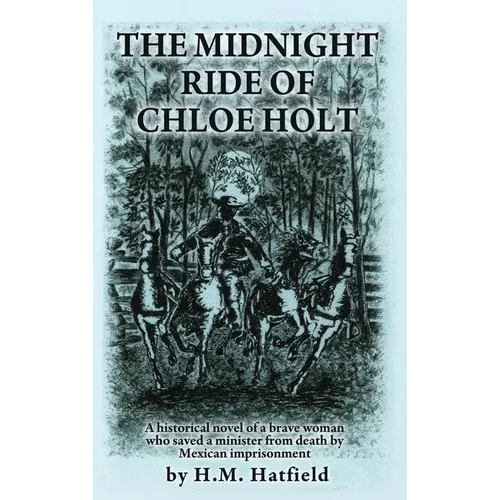 The Midnight Ride of Chloe Holt: A historical novel of a brave woman who saved a minister from death by Mexican imprisonment - Hardcover
