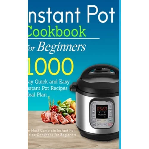 Instant Pot Cookbook for Beginners: 1000 Day Quick and Easy Instant Pot Recipes Meal Plan: The Most Complete Instant Pot Recipe Cookbook for Beginners - Hardcover