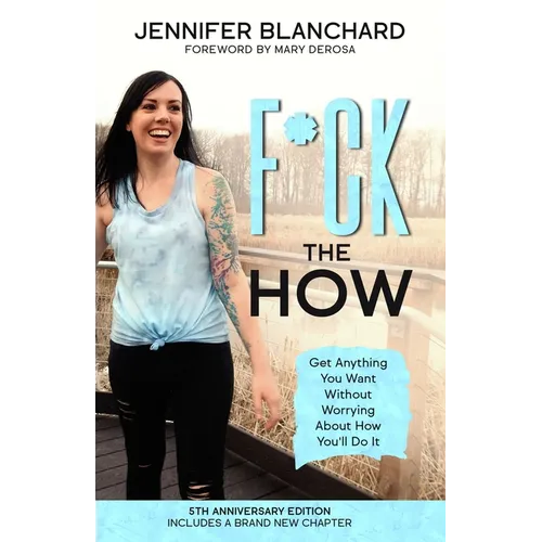 F*ck the How: Get Anything You Want Without Worrying About How You'll Do It - Paperback