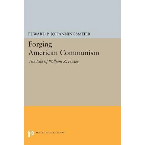 Forging American Communism: The Life of William Z. Foster - Paperback