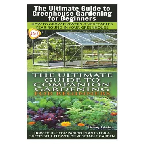 The Ultimate Guide to Greenhouse Gardening for Beginners & the Ultimate Guide to Companion Gardening for Beginners - Paperback