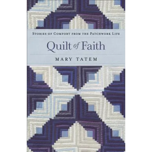 Quilt of Faith: Stories of Comfort from the Patchwork Life - Paperback