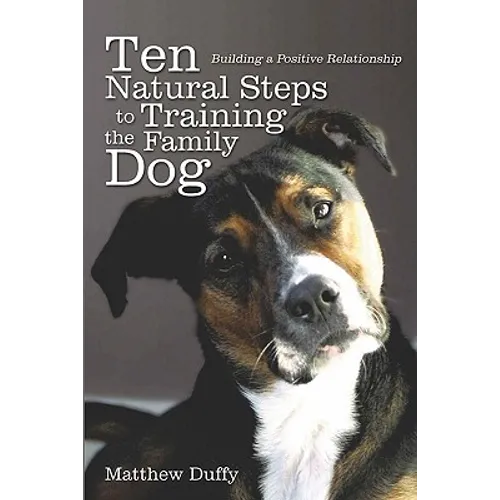 Ten Natural Steps to Training the Family Dog: Building a Positive Relationship - Paperback