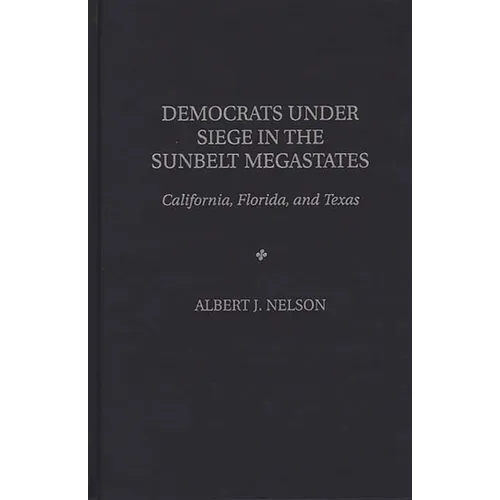 Democrats Under Siege in the Sunbelt Megastates: California, Florida, and Texas - Hardcover