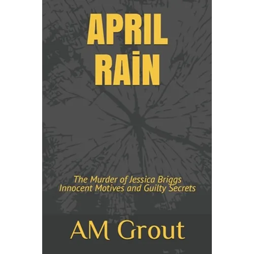 APRIL RAiN: The Murder of Jessica Briggs Innocent Motives and Guilty Secrets - Paperback