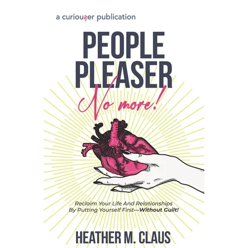 People Pleaser No More!: Reclaim Your Life And Relationships By Putting Yourself First-Without Guilt! - Paperback