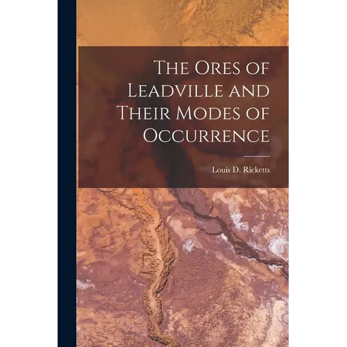 The Ores of Leadville and Their Modes of Occurrence - Paperback