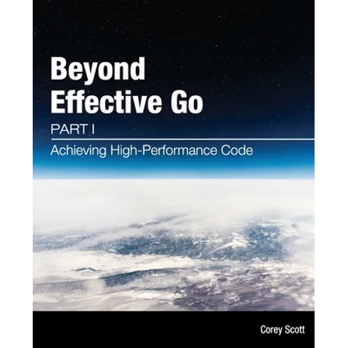 Beyond Effective Go: Part 1 - Achieving High-Performance Code - Paperback