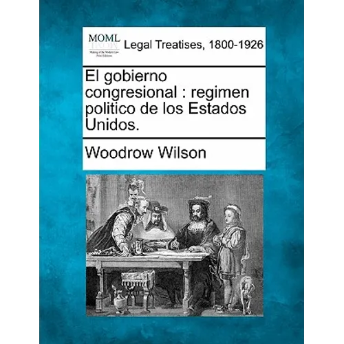 El gobierno congresional: regimen politico de los Estados Unidos. - Paperback