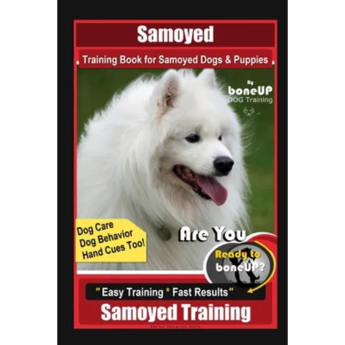 Samoyed Training Book for Samoyed Dogs & Puppies By BoneUP DOG Training, Dog Care, Dog Behavior, Hand Cues Too! Are You Ready to Bone Up? Easy Trainin - Paperback