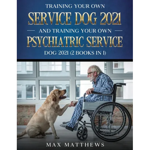 Training Your Own Service Dog AND Training Your Own Psychiatric Service Dog 2021: (2 Books IN 1) - Paperback