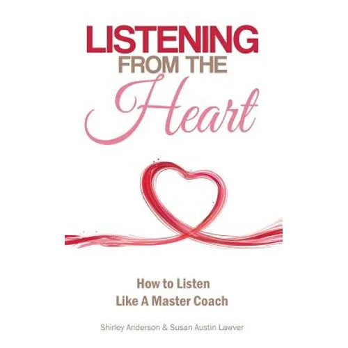 Listening From the Heart: How To Listen Like A Master Coach - Paperback