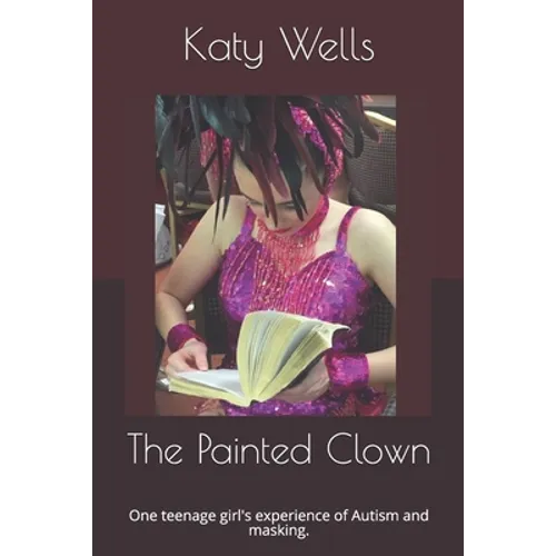 The Painted Clown: One teenage girl's experience of Autism and masking. - Paperback