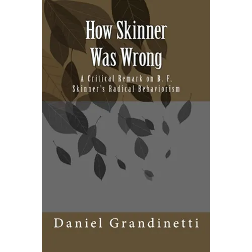 How Was Skinner Wrong: A Critical Remark on B. F. Skinner's Radical Behaviorism - Paperback
