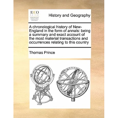 A Chronological History of New-England in the Form of Annals: Being a Summary and Exact Account of the Most Material Transactions and Occurrences Rela - Paperback