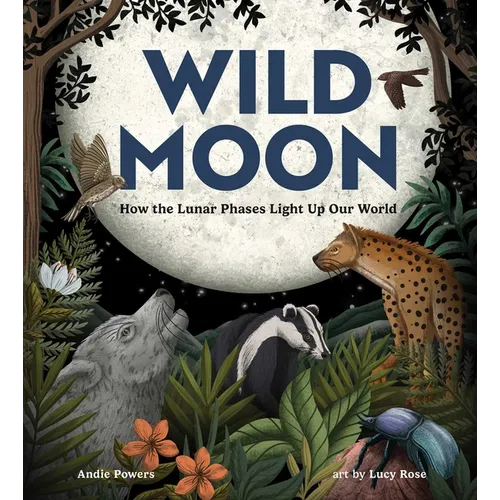 Wild Moon: How the Lunar Phases Light Up Our World - Hardcover